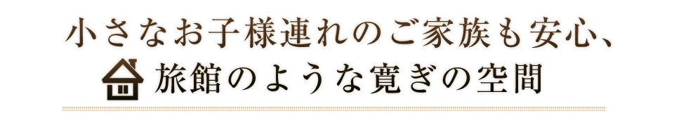 小さな子ども連れのご家族も安心